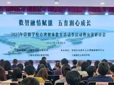 数智融情赋能  五育润心成长 | 2025年崇明学校心理健康教育活动季启动暨交流研讨会举行