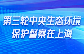 第三轮中央生态环境保护督察在上海